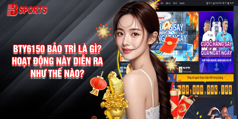 Bty6150 Bảo Trì Là Gì? Hoạt Động Này Diễn Ra Như Thế Nào?