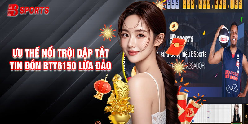 Những Ưu Thế Nổi Trội Tạo Nên Giá Trị Thương Hiệu Dập Tắt Tin Đồn Bty6150 Lừa Đảo