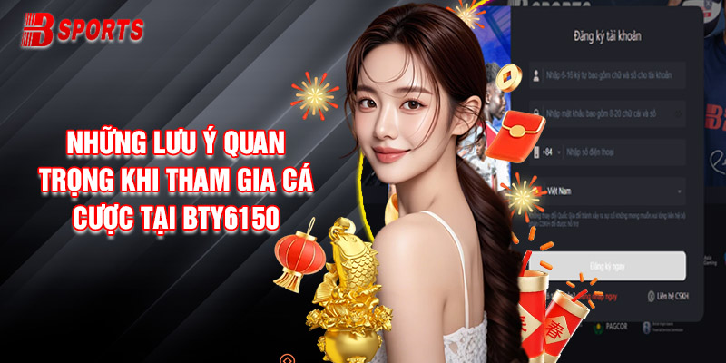 Những Lưu Ý Quan Trọng Khi Tham Gia Cá Cược Tại Bty6150