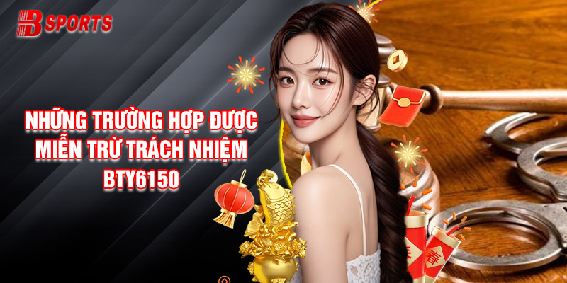 Những Trường Hợp Được Miễn Trừ Trách Nhiệm Bty6150
