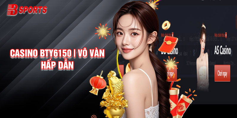 Casino Bty6150 | Vô Vàn Hấp Dẫn Người Chơi Không Nên Bỏ Lỡ