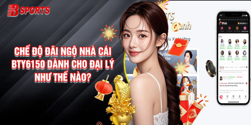 Một số đãi ngộ hấp dẫn dành cho đại lý của nhà cái Bty6150