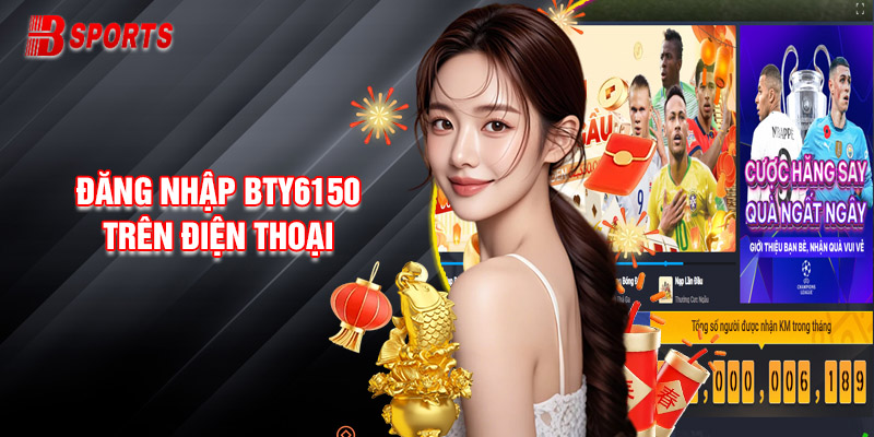Quy trình đăng nhập Bty6150 trên điện thoại cho người chơi mới