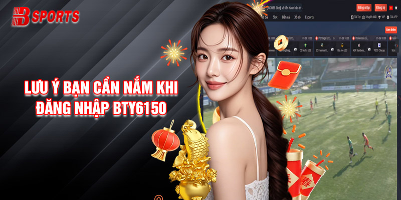 Chia Sẻ Một Số Lưu Ý Bạn Cần Nắm Khi Đăng Nhập Bty6150
