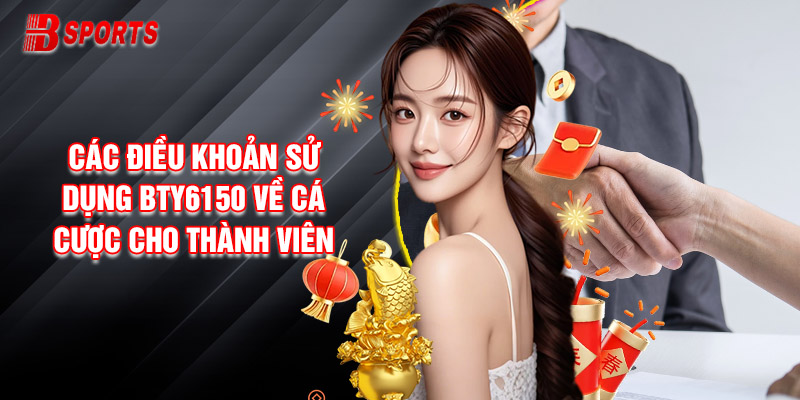 Các Điều Khoản Sử Dụng Bty6150 Về Cá Cược Cho Thành Viên