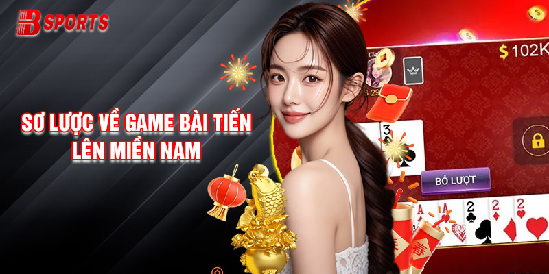 Sơ Lược Về Game Bài Tiến Lên Miền Nam