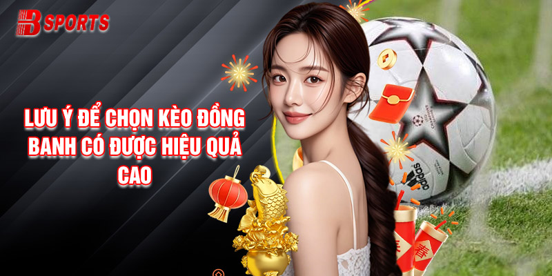 Một Số Lưu Ý Để Chọn Kèo Đồng Banh Có Được Hiệu Quả Cao