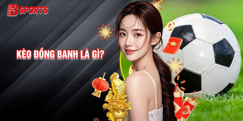 Kèo Đồng Banh Là Gì?