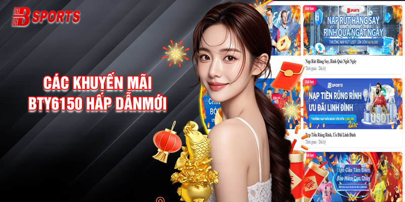 Tổng Hợp Các Khuyến Mãi Bty6150 Hấp Dẫn Dành Riêng Cho Thành Viên Mới