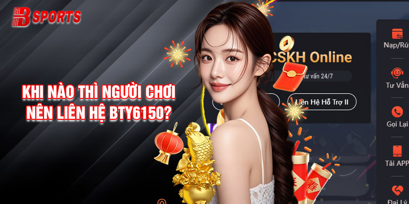 Khi Nào Thì Người Chơi Nên Liên Hệ Bty6150?