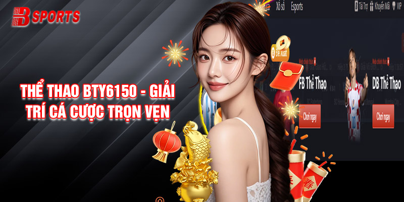 Thể Thao Bty6150 - Giải Trí Cá Cược Trọn Vẹn Trên Đa Nền Tảng